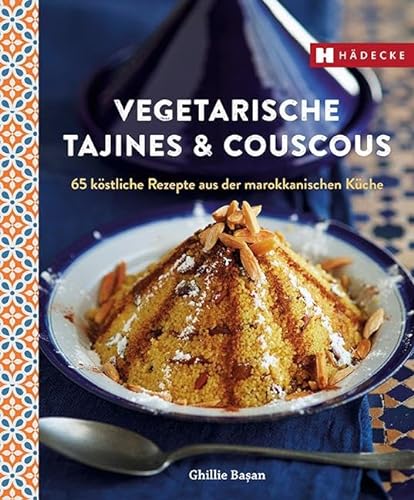 Vegetarische Tajines & Couscous: 65 köstliche Rezepte aus der marokkanischen Küche